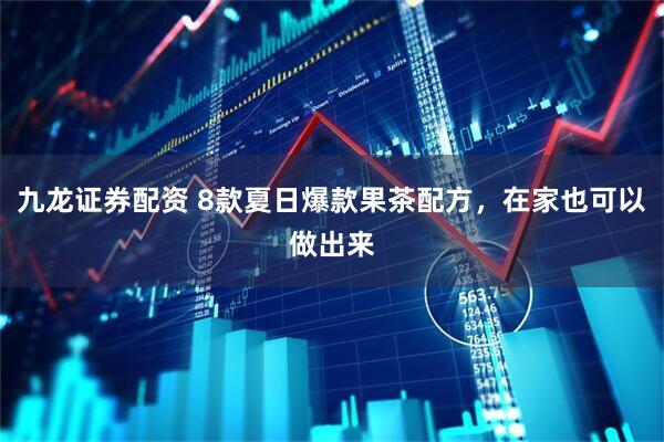 九龙证券配资 8款夏日爆款果茶配方，在家也可以做出来